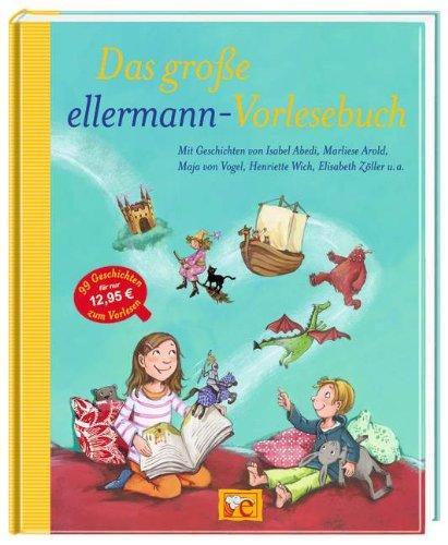 Das große ellermann-Vorlesebuch: Geschichten von Isabel Abedi, Marliese Arold, Maja von Vogel, Henriette Wich, Elisabeth Zöller u.a