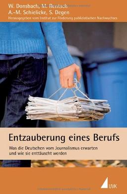 Entzauberung eines Berufs. Was die Deutschen vom Journalismus erwarten und wie sie enttäuscht werden