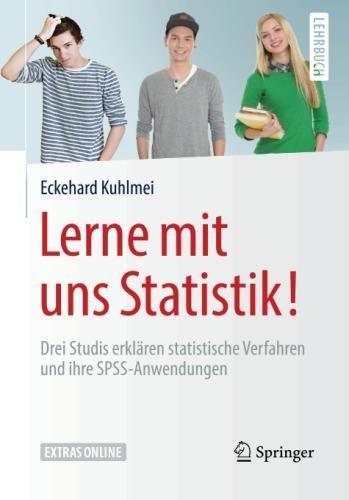 Lerne mit uns Statistik!: Drei Studis erklären statistische Verfahren und ihre SPSS-Anwendungen (Springer-Lehrbuch)