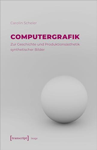 Computergrafik - Zur Geschichte und Produktionsästhetik synthetischer Bilder (Image)