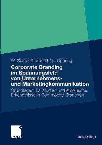 Corporate Branding Im Spannungsfeld Von Unternehmens- Und Marketingkommunikation: Grundlagen, Fallstudien und empirische Erkenntnisse in Commodity-Branchen (German Edition)