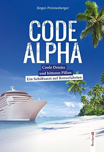 CODE ALPHA: Coole Drinks und bittere Pillen. Ein Schiffsarzt auf Kreuzfahrten