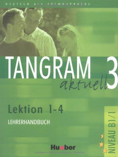 Tangram aktuell 3. Deutsch als Fremdsprache: Tangram aktuell 3 - Lektion 1-4: Deutsch als Fremdsprache / Lehrerhandbuch