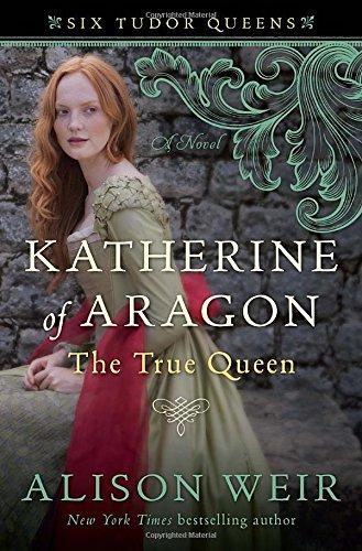 Katherine of Aragon, The True Queen: A Novel (Six Tudor Queens, Band 1)