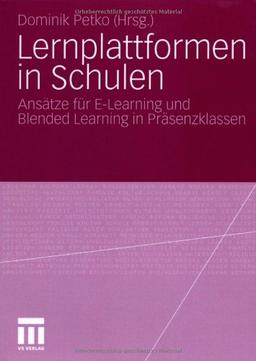 Lernplattformen in Schulen: Ansätze für E-Learning und Blended Learning in Präsenzklassen