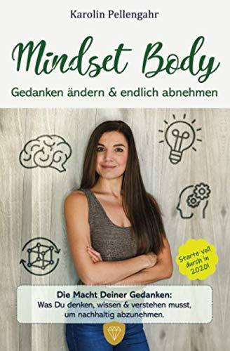 Mindset Body: Gedanken ändern & endlich abnehmen - Die Macht Deiner Gedanken: Was Du denken, wissen & verstehen musst, um nachhaltig abzunehmen.