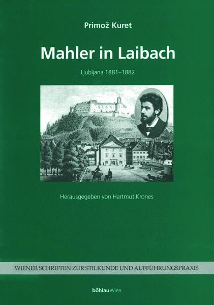 Mahler in Laibach: Ljubljana 1881-1882. [Übers. aus dem Slowen.: Elisabeth Seitz] (Wiener Schriften zur Stilkunde und Aufführungspraxis)