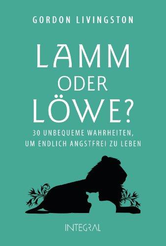 Lamm oder Löwe?: 30 unbequeme Wahrheiten, um endlich angstfrei zu leben