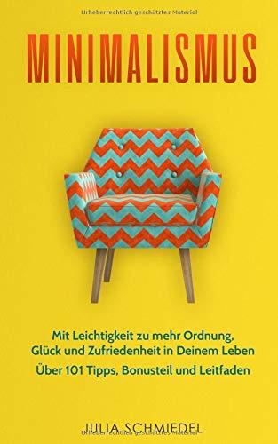 Minimalismus: Mit Leichtigkeit zu mehr Ordnung, Glück und Zufriedenheit in Deinem Leben Über 101 Tipps, Bonusteil und Leitfaden