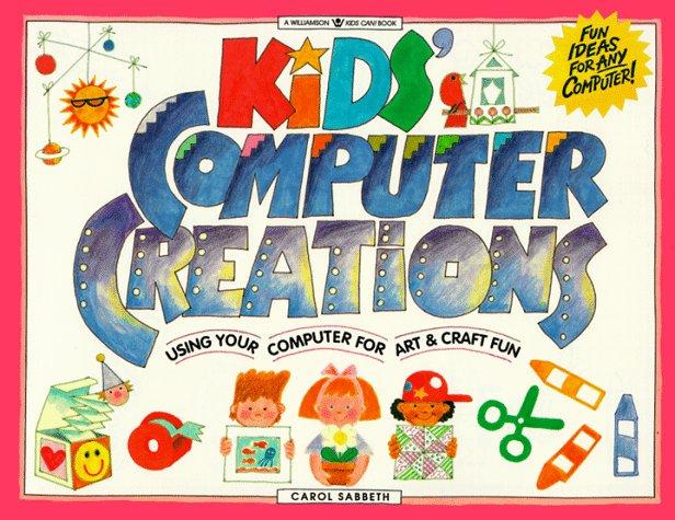 Kids' Computer Creations: Using Your Computer for Art & Craft Fun: Using Your Computer for Art and Craft Fun (Williamson Kids Can! Books)