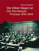 Die Völker klagen an: Der Nürnberger Prozess 1945-1946