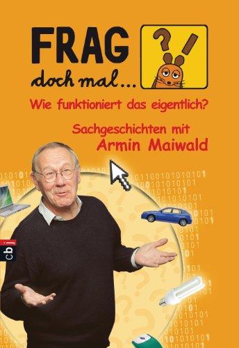 Frag doch mal ... die Maus! Wie funktioniert das eigentlich?: Sachgeschichten mit Armin Maiwald