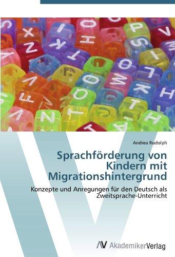 Sprachförderung von Kindern mit Migrationshintergrund: Konzepte und Anregungen für den Deutsch als Zweitsprache-Unterricht