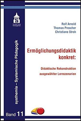 Ermöglichungsdidaktik: konkret: Didaktische Rekonstruktion ausgewählter Lernszenarien (systhemia - Systemische Pädagogik)