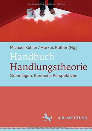 Handbuch Handlungstheorie: Grundlagen, Kontexte, Perspektiven