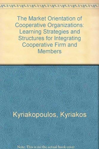 Market Orientation of Cooperative Organizations: Learning Strategies and Structures for Integrating