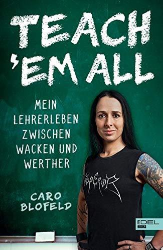 Teach ʹEm All: Mein Lehrerleben zwischen Wacken und Werther