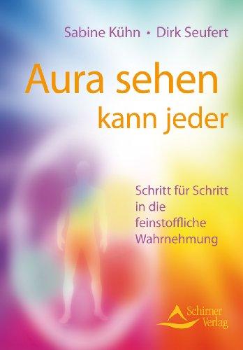 Aura sehen kann jeder - Schritt für Schritt in die feinstoffliche Wahrnehmung