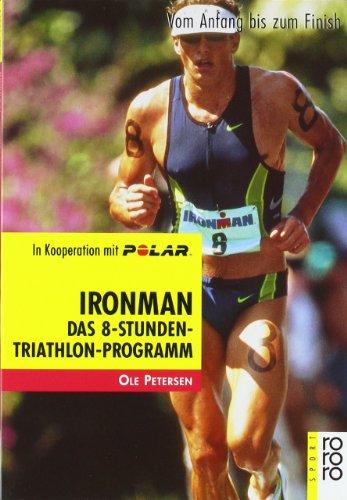 Ironman: Vom Anfang bis zum Finish: Das 8-Stunden Triathlon-Programm. Vom Anfang bis zum Finish