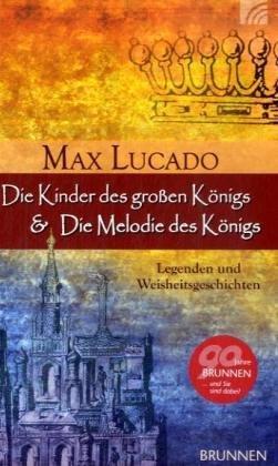 Die Kinder des großen Königs / Die Melodie des Königs: Legenden und Weisheitsgeschichten von Max Lucado