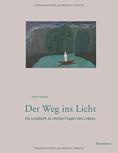 Der Weg ins Licht: Ein Lesebuch zu letzten Fragen des Lebens