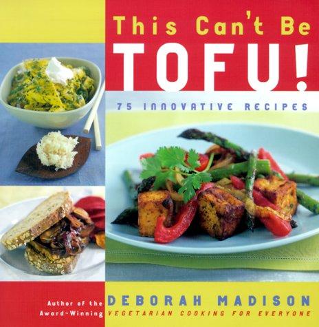 This Can't Be Tofu!: 75 Recipes to Cook Something You Never Thought You Would--and Love Every Bite