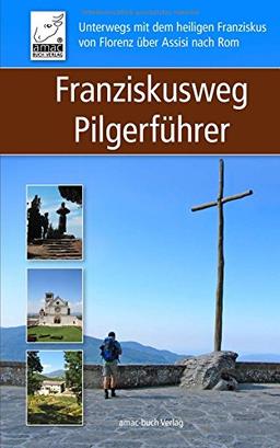 Franziskusweg Pilgerführer: Unterwegs mit dem heiligen Franziskus von Florenz über Assisi nach Rom