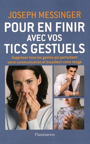 Pour en finir avec vos tics gestuels : supprimer tous les gestes qui perturbent votre communication et brouillent votre image