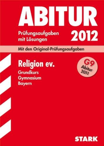 Abitur-Prüfungsaufgaben Gymnasium Bayern. Mit Lösungen: Religion ev. Grundkurs G9-Abitur 2011. Mit den Original-Prüfungsaufgaben. Jahrgänge 2004-2010. ... 2004 - 2010 mit vollständigen Lösungen