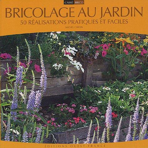 Bricolage au jardin : 50 réalisations pratiques et faciles