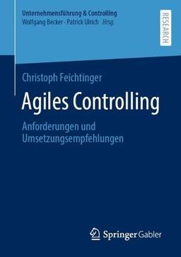 Agiles Controlling: Anforderungen und Umsetzungsempfehlungen (Unternehmensführung & Controlling)