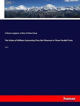 The Vision of William Concerning Piers the Plowman in Three Parallel Texts: Vol. 1