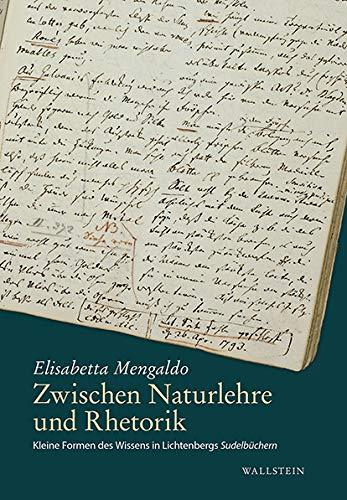 Zwischen Naturlehre und Rhetorik: Kleine Formen des Wissens in Lichtenbergs Sudelbüchern (Lichtenberg Studien)