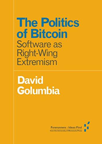 The Politics of Bitcoin: Software as Right-Wing Extremism (Forerunners: Ideas First)