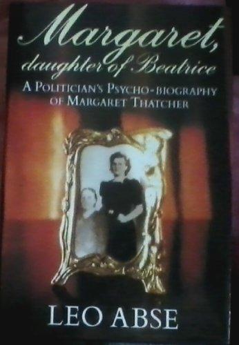 Margaret Daughter Beatri: Politician's Psycho-biography of Margaret Thatcher