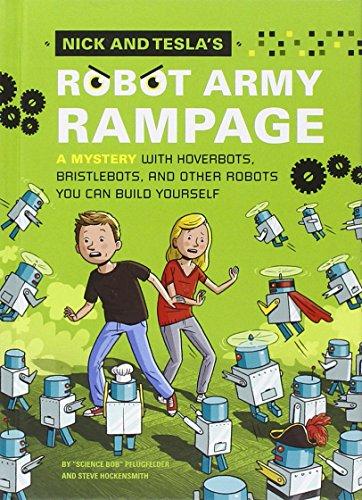 Nick and Tesla's Robot Army Rampage: A Mystery with Hoverbots, Bristle Bots, and Other Robots You Can Build Yourself