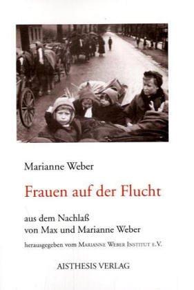 Frauen auf der Flucht. Aus dem Nachlaß von Max und Marianne Weber