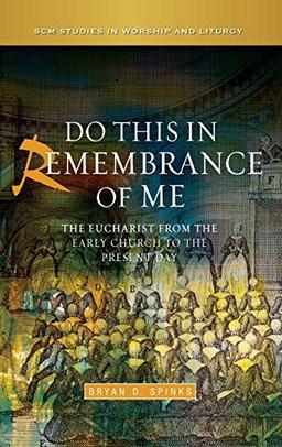 Do This in Remembrance of Me: The Eucharist from the Early Church to the Present Day (Scm Studies in Worship & Liturgy)