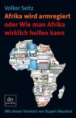 Afrika wird armregiert oder Wie man Afrika wirklich helfen kann: Mit einem Vorwort von Rupert Neudeck