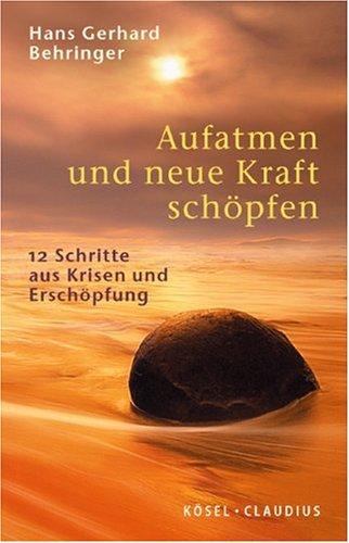 Aufatmen und neue Kraft schöpfen: 12 Schritte aus Krisen und Erschöpfung