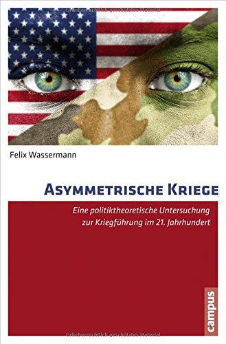 Asymmetrische Kriege: Eine politiktheoretische Untersuchung zur Kriegführung im 21. Jahrhundert