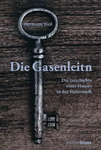 Die Gasenleitn: Die Geschichte eines Hauses in der Steiermark