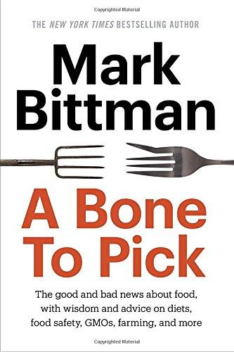 A Bone to Pick: The good and bad news about food, with wisdom and advice on diets, food safety, GMOs, farming, and more