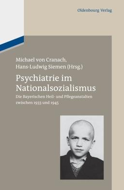 Psychiatrie im Nationalsozialismus: Die Bayerischen Heil und Pflegeanstalten zwischen 1933 und 1945: Die Bayerischen Heil- und Pflegeanstalten zwischen 1933 und 1945