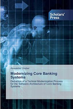 Modernizing Core Banking Systems: Deduction of a Technial Modernization Process for the Software Architecture of Core Banking Systems