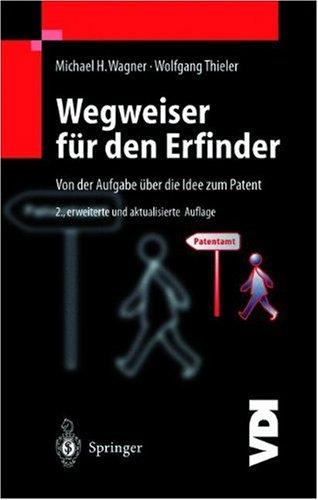 Wegweiser für den Erfinder: Von der Aufgabe über die Idee zum Patent (VDI-Buch)