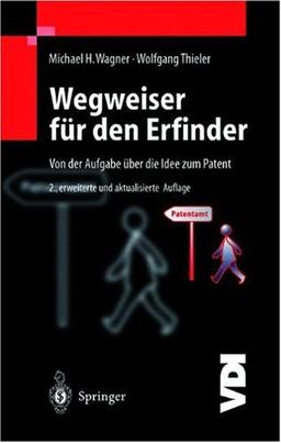 Wegweiser für den Erfinder: Von der Aufgabe über die Idee zum Patent (VDI-Buch)