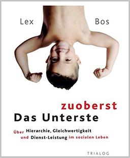 Das Unterste zuoberst: Über Hierarchie, Gleichwertigkeit und Dienst-Leistung im sozialen Leben