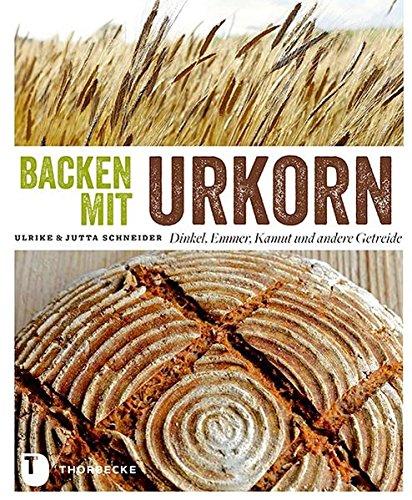 Backen mit Urkorn - Dinkel, Emmer, Kamut und andere Getreide