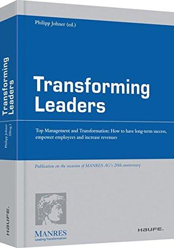 Transforming Leaders - Englische Ausgabe: Top Management and Transformation: How to have long-term success, empower employees an increase revenues (Haufe Fachpraxis)